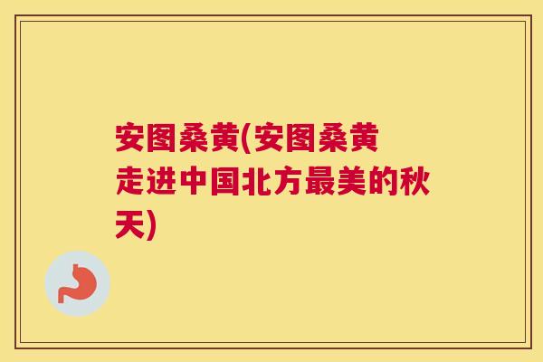 安图桑黄(安图桑黄 走进中国北方美的秋天)