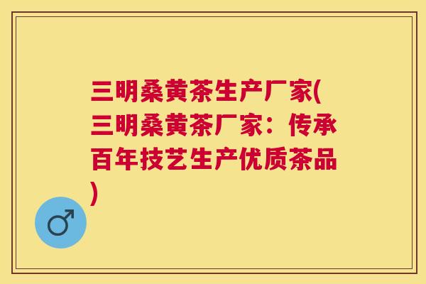 三明桑黄茶生产厂家(三明桑黄茶厂家：传承百年技艺生产优质茶品)