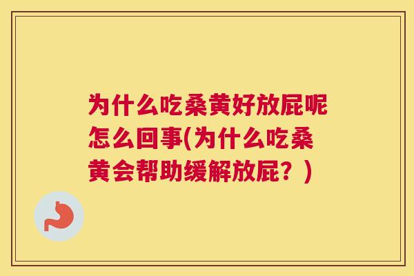 为什么吃桑黄好放屁呢怎么回事(为什么吃桑黄会帮助缓解放屁？)