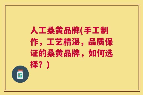 人工桑黄品牌(手工制作，工艺精湛，品质保证的桑黄品牌，如何选择？)