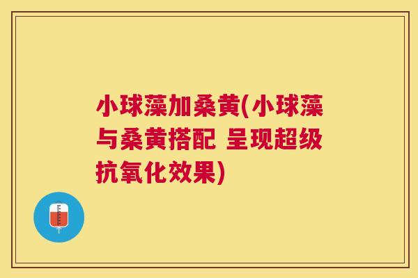 小球藻加桑黄(小球藻与桑黄搭配 呈现超级效果)