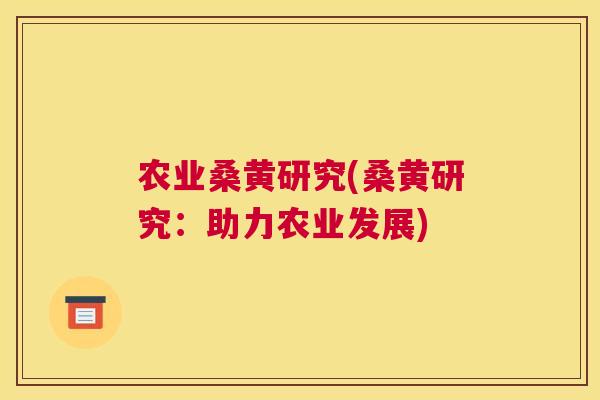 农业桑黄研究(桑黄研究：助力农业发展)