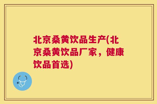 北京桑黄饮品生产(北京桑黄饮品厂家，健康饮品首选)