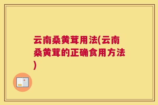 云南桑黄茸用法(云南桑黄茸的正确食用方法)