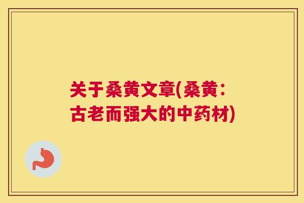 关于桑黄文章(桑黄：古老而强大的材)