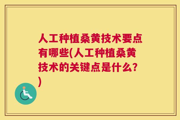 人工种植桑黄技术要点有哪些(人工种植桑黄技术的关键点是什么？)
