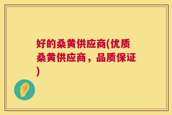好的桑黄供应商(优质桑黄供应商，品质保证)