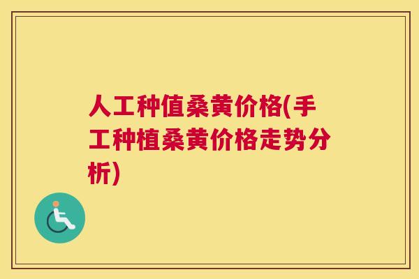 人工种值桑黄价格(手工种植桑黄价格走势分析)