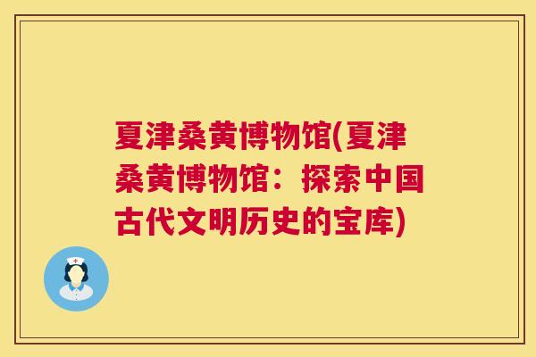 夏津桑黄博物馆(夏津桑黄博物馆：探索中国古代文明历史的宝库)