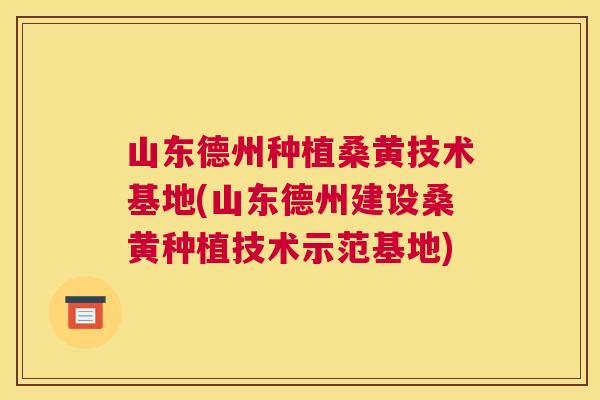 山东德州种植桑黄技术基地(山东德州建设桑黄种植技术示范基地) 山东德州种植桑黄技术基地(山东德州建设桑黄种植技术示范基地)