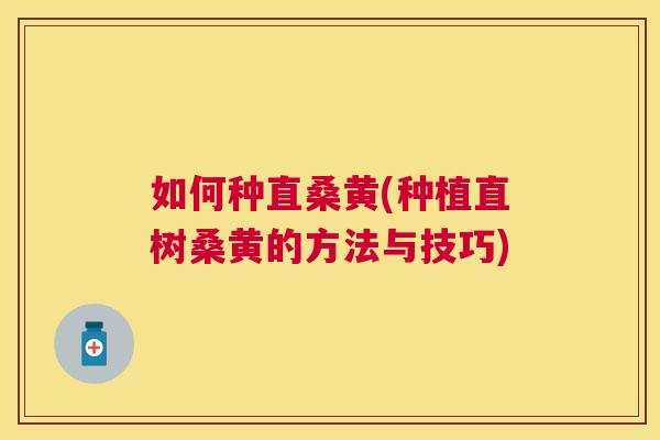 如何种直桑黄(种植直树桑黄的方法与技巧)