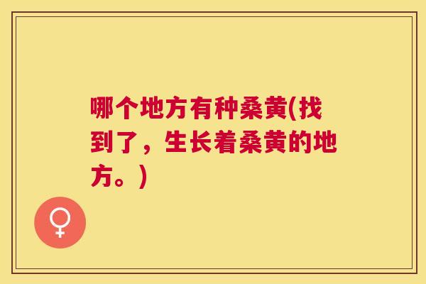 哪个地方有种桑黄(找到了，生长着桑黄的地方。)