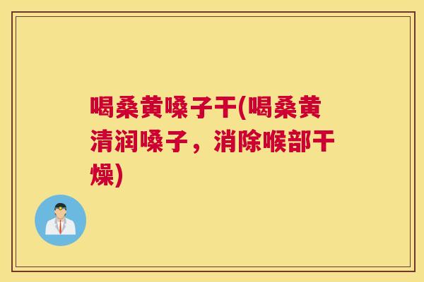 喝桑黄嗓子干(喝桑黄清润嗓子，消除喉部干燥)