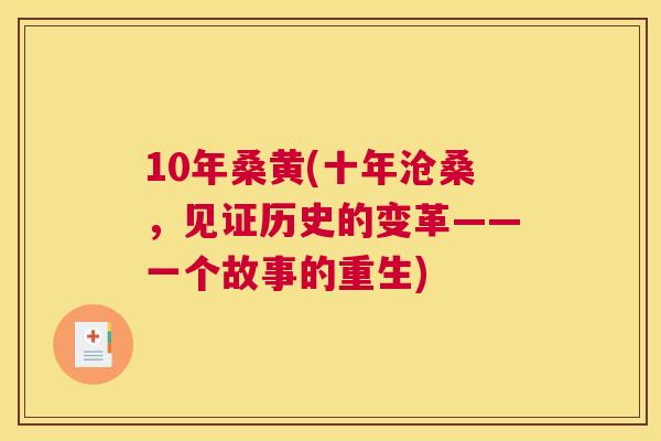 10年桑黄(十年沧桑，见证历史的变革——一个故事的重生)