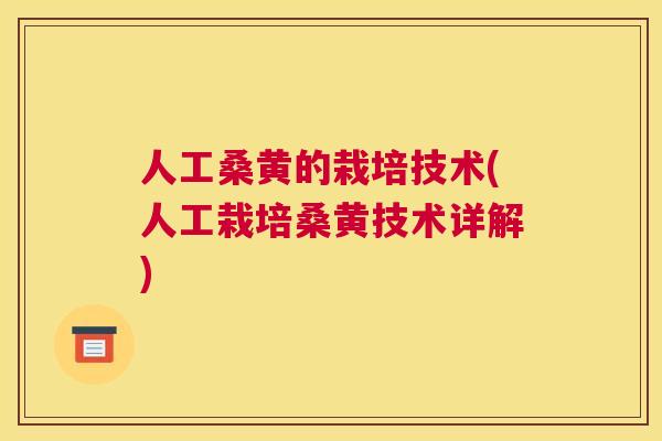 人工桑黄的栽培技术(人工栽培桑黄技术详解)