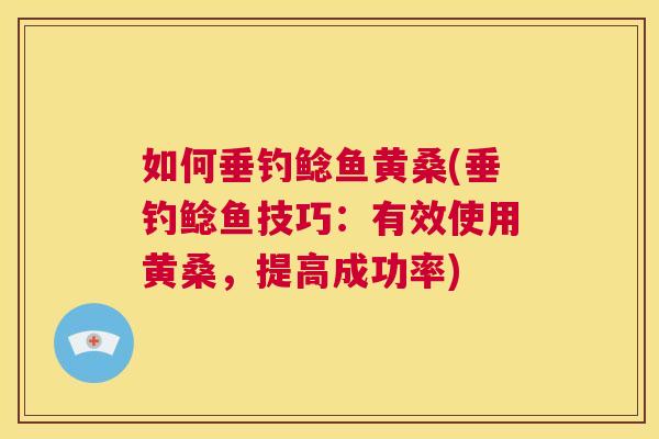 如何垂钓鲶鱼黄桑(垂钓鲶鱼技巧：有效使用黄桑，提高成功率)