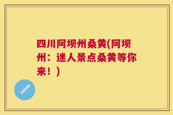 四川阿坝州桑黄(阿坝州：迷人景点桑黄等你来！)