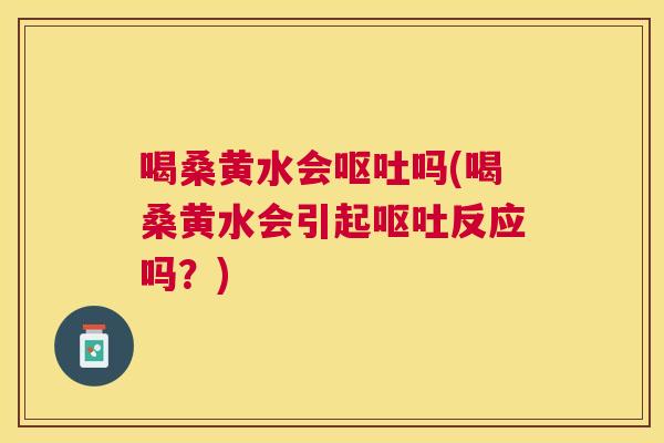 喝桑黄水会吗(喝桑黄水会引起反应吗？)