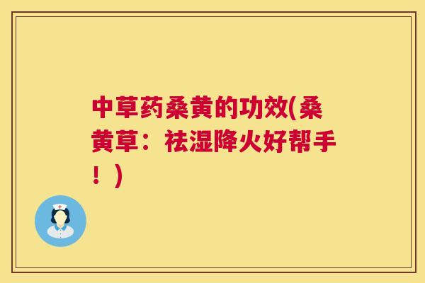中草药桑黄的功效(桑黄草：祛湿降火好帮手！)