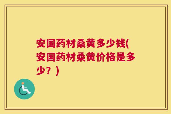 安国药材桑黄多少钱(安国药材桑黄价格是多少？)