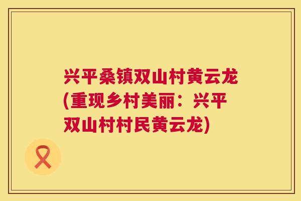 兴平桑镇双山村黄云龙(重现乡村美丽：兴平双山村村民黄云龙)