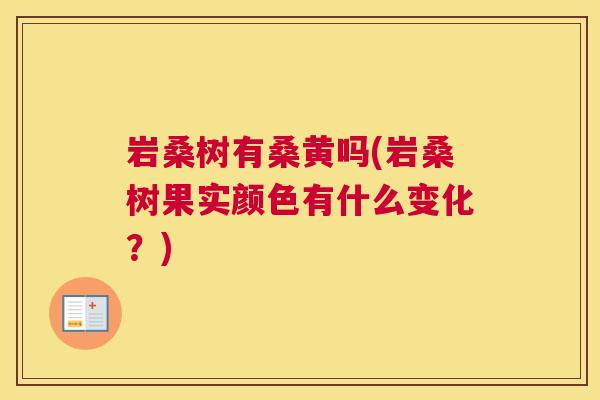 岩桑树有桑黄吗(岩桑树果实颜色有什么变化？)