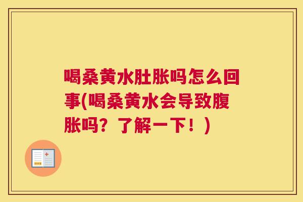 喝桑黄水肚胀吗怎么回事(喝桑黄水会导致吗？了解一下！)