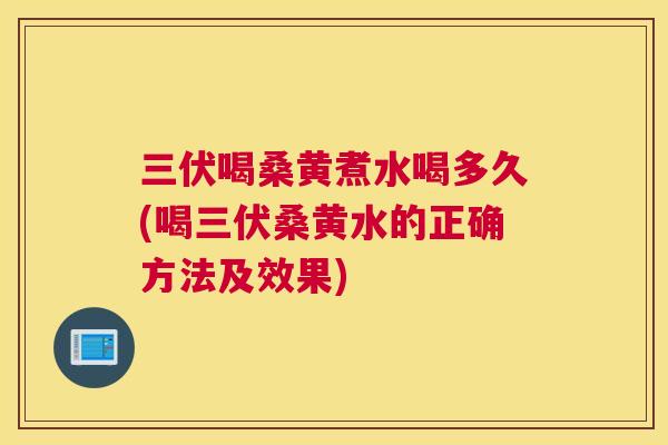 三伏喝桑黄煮水喝多久(喝三伏桑黄水的正确方法及效果)