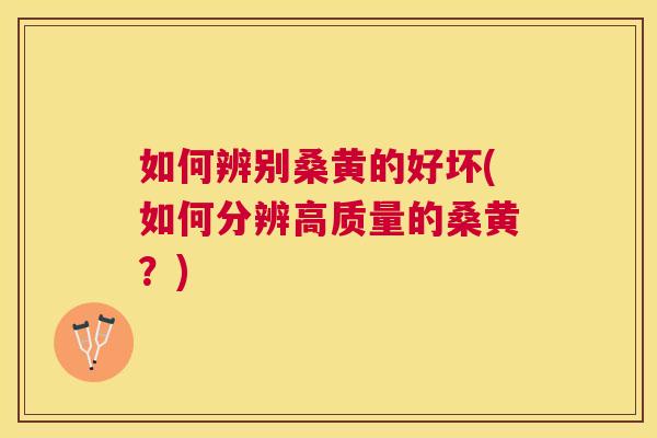 如何辨别桑黄的好坏(如何分辨高质量的桑黄？)