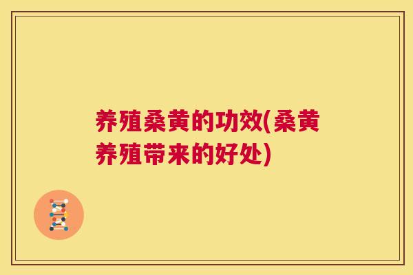 养殖桑黄的功效(桑黄养殖带来的好处)