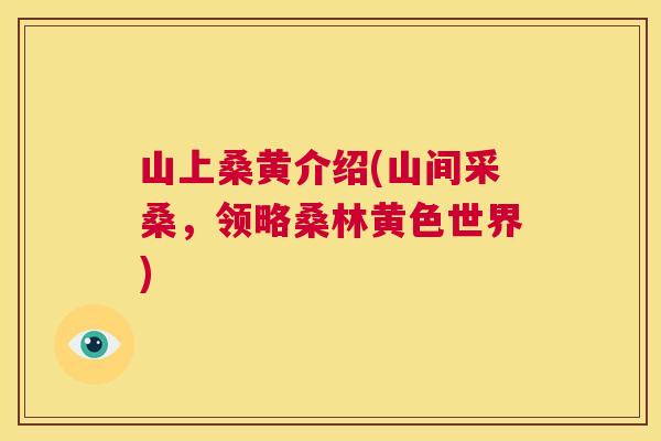 山上桑黄介绍(山间采桑，领略桑林黄色世界)