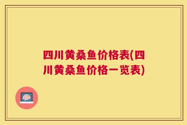 四川黄桑鱼价格表(四川黄桑鱼价格一览表)
