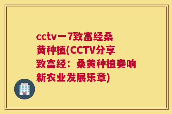 cctv一7致富经桑黄种植(CCTV分享致富经：桑黄种植奏响新农业发展乐章)