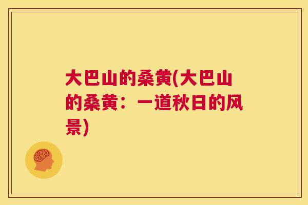大巴山的桑黄(大巴山的桑黄：一道秋日的风景)