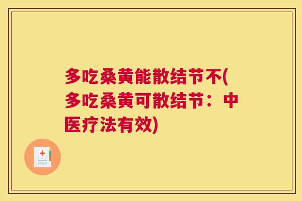 多吃桑黄能散结节不(多吃桑黄可散结节:中医疗法有效) 多吃桑黄能散结节不(多吃桑黄可散结节:中医疗法有效)