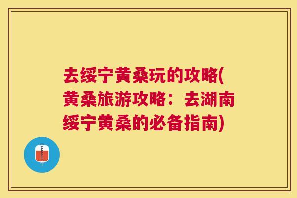 去绥宁黄桑玩的攻略(黄桑旅游攻略:去湖南绥宁黄桑的必备指南) 去绥宁黄桑玩的攻略(黄桑旅游攻略:去湖南绥宁黄桑的必备指南)