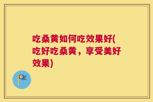 吃桑黄如何吃效果好(吃好吃桑黄,享受美好效果) 吃桑黄如何吃效果好(吃好吃桑黄,享受美好效果)
