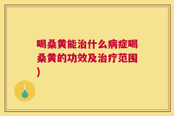 喝桑黄能什么症喝桑黄的功效及范围) 喝桑黄能什么症喝桑黄的功效及范围)