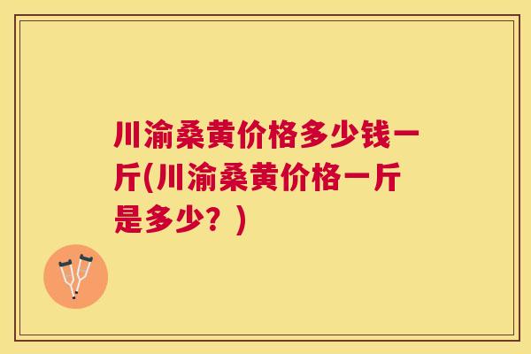 川渝桑黄价格多少钱一斤(川渝桑黄价格一斤是多少?) 川渝桑黄价格多少钱一斤(川渝桑黄价格一斤是多少?)