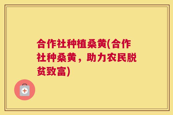 合作社种植桑黄(合作社种桑黄,助力农民脱贫致富) 合作社种植桑黄(合作社种桑黄,助力农民脱贫致富)
