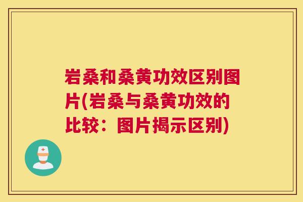 岩桑和桑黄功效区别图片(岩桑与桑黄功效的比较:图片揭示区别) 岩桑和桑黄功效区别图片(岩桑与桑黄功效的比较:图片揭示区别)