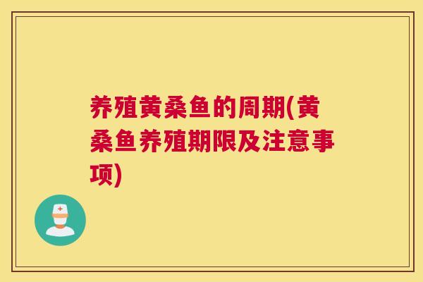 养殖黄桑鱼的周期(黄桑鱼养殖期限及注意事项) 养殖黄桑鱼的周期(黄桑鱼养殖期限及注意事项)