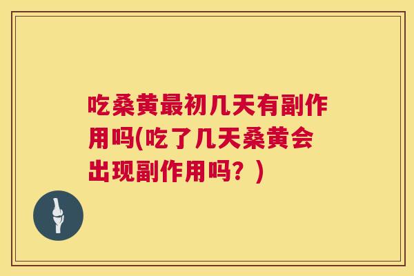 吃桑黄初几天有副作用吗(吃了几天桑黄会出现副作用吗?) 吃桑黄初几天有副作用吗(吃了几天桑黄会出现副作用吗?)