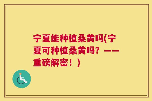 宁夏能种植桑黄吗(宁夏可种植桑黄吗?——重磅解密!) 宁夏能种植桑黄吗(宁夏可种植桑黄吗?——重磅解密!)