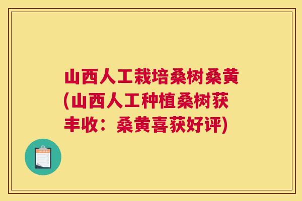 山西人工栽培桑树桑黄(山西人工种植桑树获丰收:桑黄喜获好评) 山西人工栽培桑树桑黄(山西人工种植桑树获丰收:桑黄喜获好评)