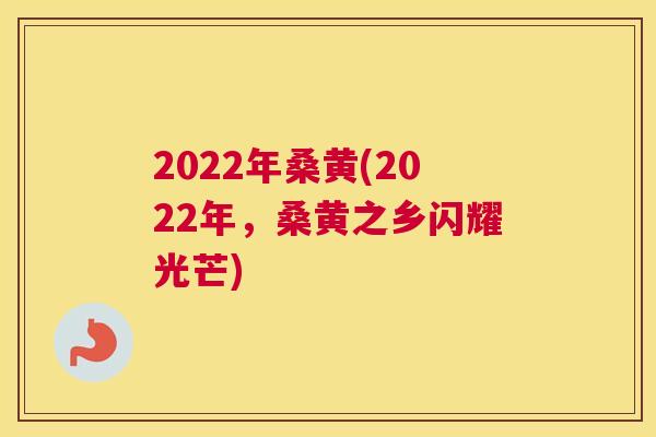 2022年桑黄(2022年,桑黄之乡闪耀光芒) 2022年桑黄(2022年,桑黄之乡闪耀光芒)