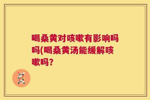 喝桑黄对有影响吗吗(喝桑黄汤能缓解吗? 喝桑黄对有影响吗吗(喝桑黄汤能缓解吗?
