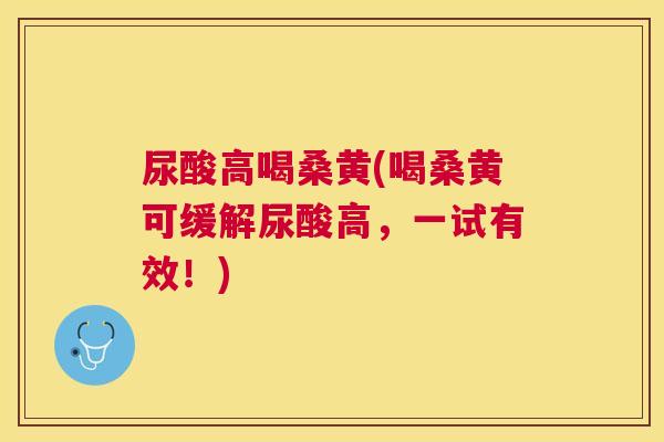尿酸高喝桑黄(喝桑黄可缓解尿酸高,一试有效!) 尿酸高喝桑黄(喝桑黄可缓解尿酸高,一试有效!)