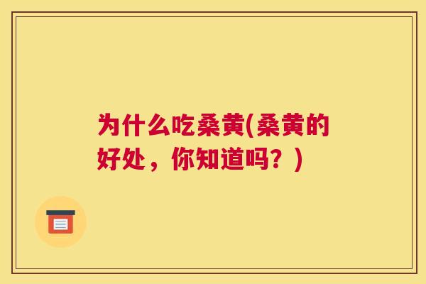 为什么吃桑黄(桑黄的好处,你知道吗?) 为什么吃桑黄(桑黄的好处,你知道吗?)