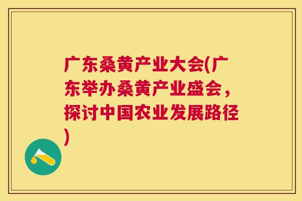 广东桑黄产业大会(广东举办桑黄产业盛会,探讨中国农业发展路径) 广东桑黄产业大会(广东举办桑黄产业盛会,探讨中国农业发展路径)